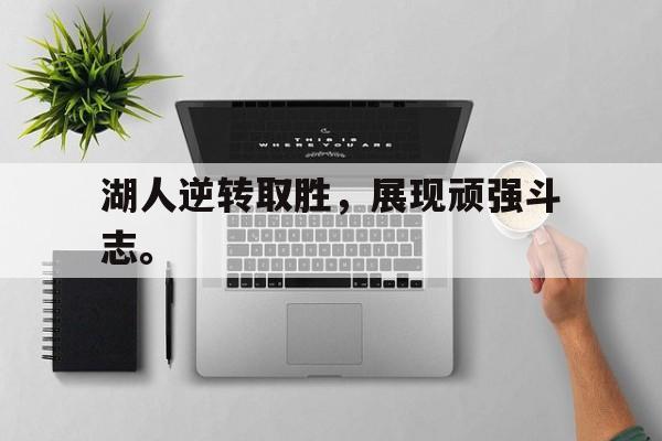 湖人逆转取胜，展现顽强斗志。