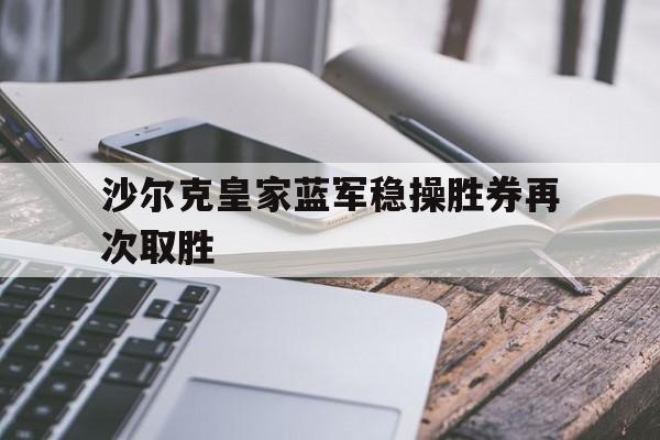 沙尔克皇家蓝军稳操胜券再次取胜